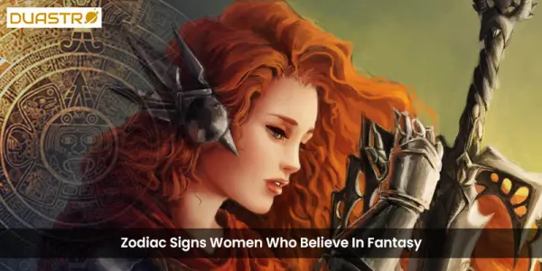 Zodiac Signs Women Who Believe In Fantasy